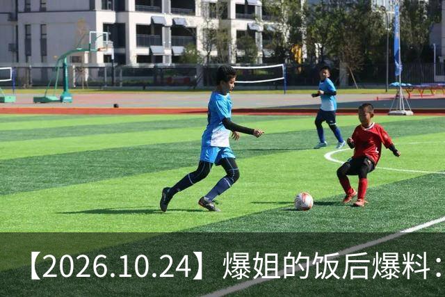 【2026.10.24】爆姐的饭后爆料：生命不止，爆料不息！